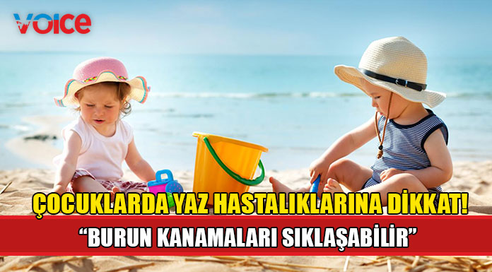 Çocuklarda yaz hastalıklarına dikkat!