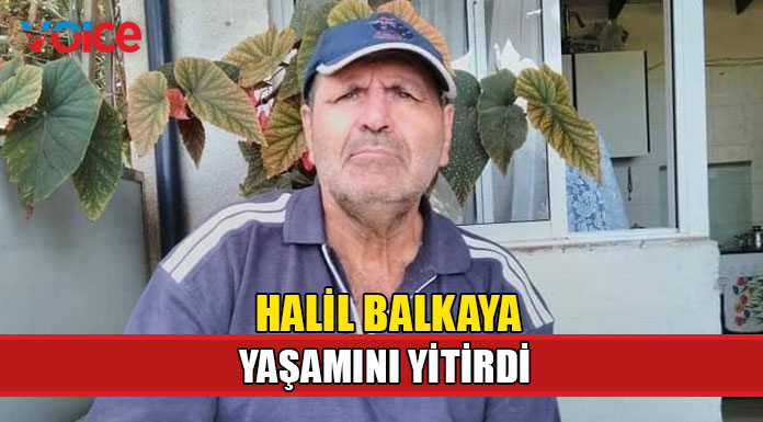 Halil Balkaya hayatını kaybetti