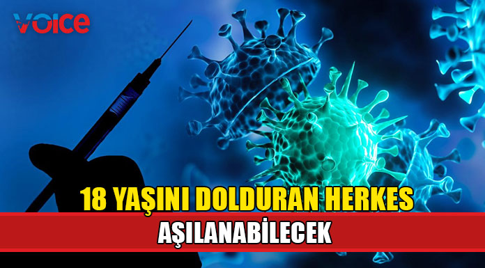 Bugünden itibaren 18 yaşını dolduran herkes aşılanmaya başlanacak