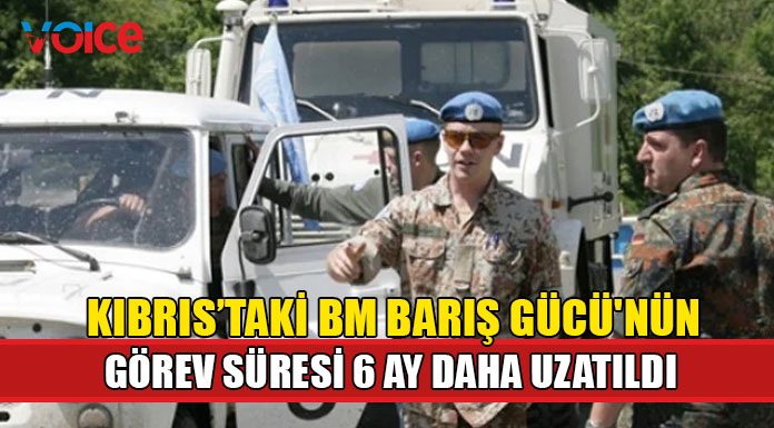 Kıbrıs'taki BM Barış Gücü'nün görev süresi 6 ay daha uzatıldı