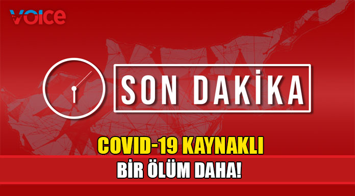 Covid-19 nedeniyle bir kişi daha hayatını kaybetti!