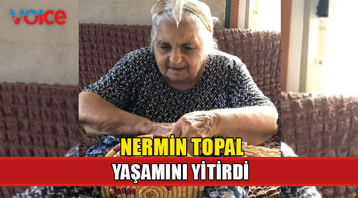 Nermin Topal hayata gözlerini yumdu
