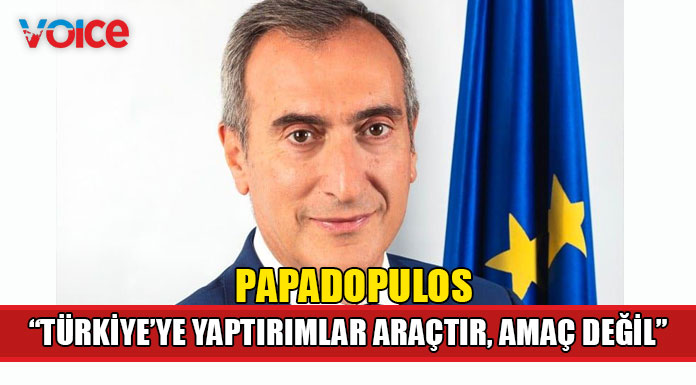 Avrupa Komisyonu Temsilciliği Başkanı Papadopulos "Kıbrıs’a davranışı nedeniyle AB-Türkiye arasındaki ilişkiler kötüleşti"