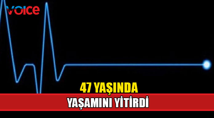 Aniden rahatsızlanarak yaşamını yitirdi
