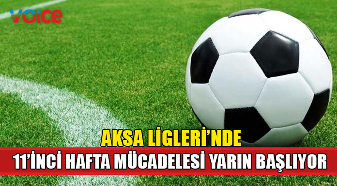 Aksa Futbol Ligleri’nde 11’inci hafta mücadelesi başlıyor