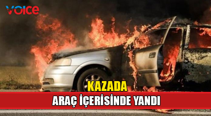 Güneydeki kazada bir kişi aracının içerisinde yanarak hayatını kaybetti