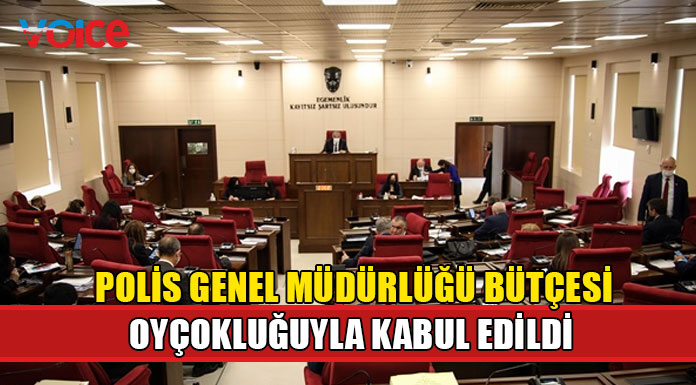 Polis Genel Müdürlüğü Bütçesi oyçokluğuyla kabul edildi
