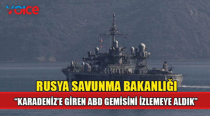 Rusya Savunma Bakanlığı "Karadeniz'e giren ABD gemisini izlemeye aldık"