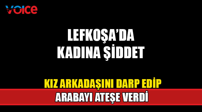 Kız arkadaşını darp edip aracı yaktı