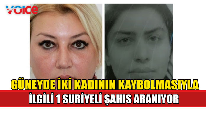 Güneyde iki kadının kaybolmasıyla ilgili bir Suriyeli şahıs aranıyor