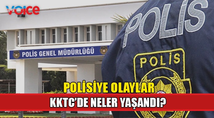 Polisiye olaylar… KKTC’de neler yaşandı?