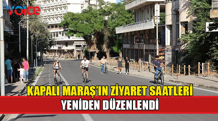 Kapalı Maraş’ın ziyaret saatleri 08.00-20.00 olarak yeniden düzenlendi