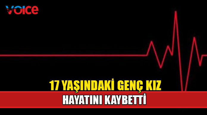 17 yaşında hayatını kaybetti