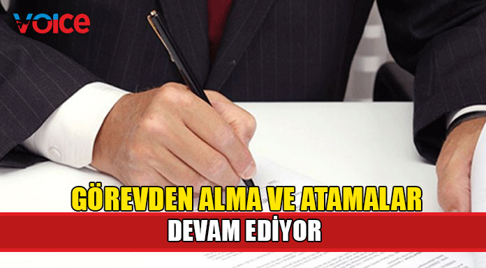 Görevden alma ve atamalar bugünden itibaren geçerli olacak