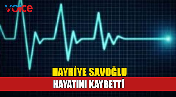 Hayriye Savoğlu hayatını kaybetti
