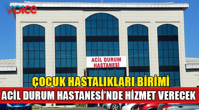 Çocuk hastalıkları birimleri yarından itibaren Acil Durum Hastanesi'nde hizmet verecek