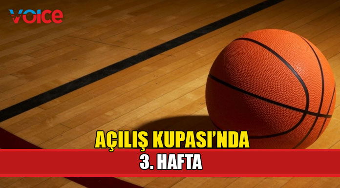 Basketbol “Açılış Kupası”nda üçüncü hafta tek maçla başlıyor