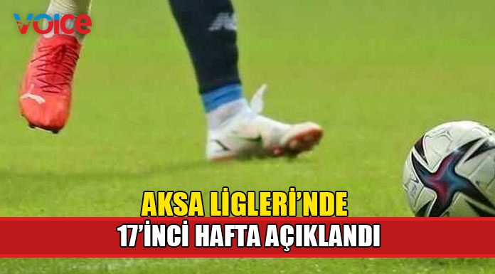 AKSA Ligleri'nde 17. hafta programı belli oldu