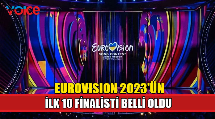 2023 Eurovision Şarkı Yarışması'nın ilk 10 finalisti belli oldu