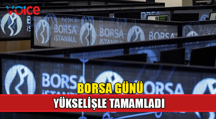 Borsa günü yükselişle tamamladı