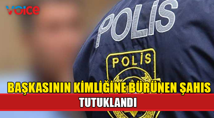 Başkasının kimliğine bürünen 31 yaşındaki şahıs tutuklandı!