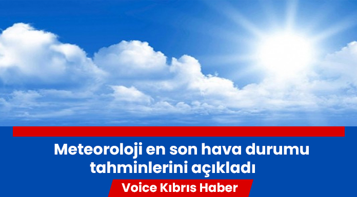 Meteoroloji Dairesi son tahminlerini duyurdu